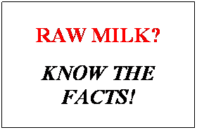 Text Box: RAW MILK?
KNOW THE FACTS!
